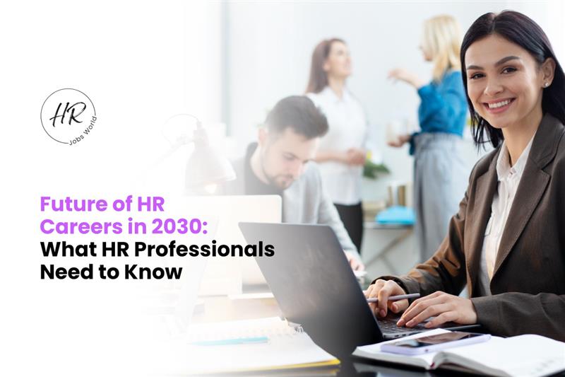 Future of HR Careers in 2030: What HR Professionals Need to Know